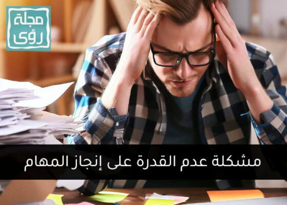 7 طرق لعلاج مشكلة عدم القدرة على إنجاز المهام